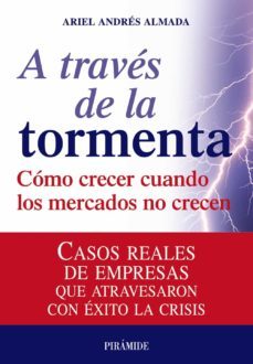 a traves de la tormenta: como crecer cuando los mercados no crece n: casos reales de empresas que atravesaron con exito la crisis-9788436823820