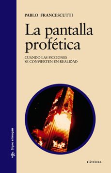 la pantalla profetica: cuando las ficciones se convierten en real idad-9788437621920