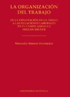 la organizacion del trabajo: de la explotacion de la tierra a las relaciones laborales en el campo andaluz (siglos xiii-xvi)-9788447207220
