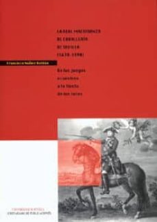 la real maestranza de caballeria de sevilla (1670-1990): de los j uegos ecuestres a la fiesta de los toros-francisco nuñez roldan-9788447208920