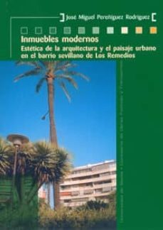 inmuebles modernos: estetica de la arquitectura y el paisaje urba no en el barrio sevillano de los remedios-jose miguel pereñiguez rodriguez-9788447209620