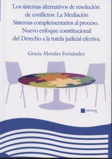 los sistemas alternativos de resolucion de conflictos: la mediaci on sistemas complementarios al proceso. nuevo enfoque constitucional del derecho a la tutela judicial efectiva-gracia morales fernandez-9788461682720