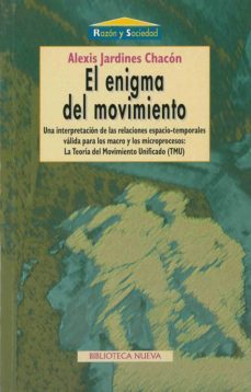 el enigma del movimiento una interpretacion de las relaciones esp acio-temporales valida para los macros y los microprocesos: la teoria del movimiento unificado (tmu)-alexis jardines chacon-9788470307720
