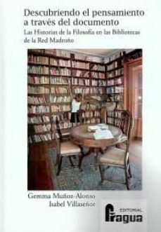 descubriendo el pensamiento a traves del documento: las historias de la filosofia en las bibliotecas de la red madroño-gemma muñoz alonso lopez-9788470743320