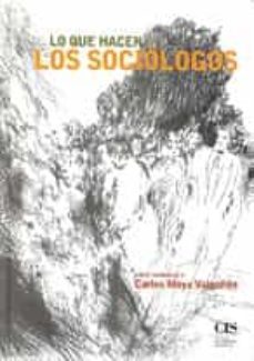 lo que hacen los sociologos: libro homenaje a carlos moya valgaño n-9788474764420