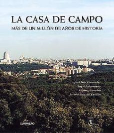 la casa de campo: mas de un millon de años de historia-jose luis fernandez-9788477828020