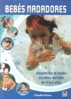 bebes nadadores: adaptacion al medio acuatico del niño de 0 a 6 a ños-claudie pansu-9788479028220