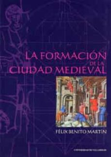 la formacion de la ciudad medieval-felix benito martin-9788484480020