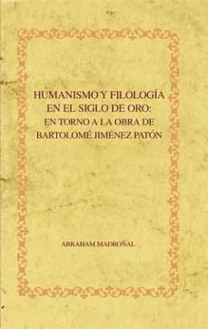 humanismo y filologia en el siglo de oro: en torno a la obra de b artolome jimenez paton-9788484894520