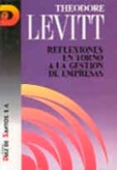 reflexiones en torno a la gestion de empresas-theodore levitt-9788487189920