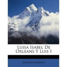 luis i y luisa isabel de orleans: el reinado relampago-alfonso danvila-9788488676320
