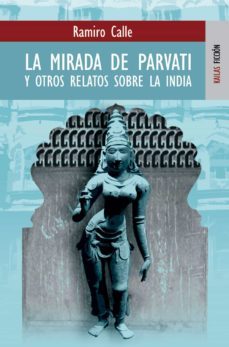la mirada de parvathi: y otros relatos sobre la india-ramiro calle-9788489624320