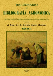 diccionario de bibliografia agronomica de toda clase de escritos relacionados con la agricultura (2 partes) (ed. facs. de la obra de 1865)-braulio anton ramirez-9788490014820