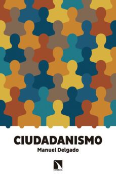 ciudadanismo-manuel delgado ruiz-9788490972120