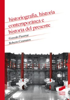 historiografia, historia contemporanea e historia del presente-gonzalo pasamar-roberto ceamanos llorens-9788491714620