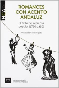 romances con acento andaluz: el exito de la prensa popular (1750- 1850)-inmaculada casas delgado-9788493992620