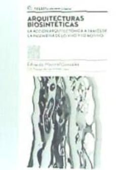 arquitecturas biosinteticas: la accion arquitectonica a traves de la ingenieria de lo vivo y lo no-vivo-9788494168420