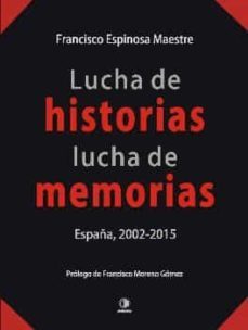 lucha de historias, luchas de memorias: españa 2002-2015-francisco espinosa maestre-9788494323720