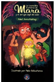 la increible historia de mara y el sol que cayo del cielo-abel amutxategi ortega-9788494861420