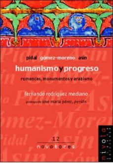 pidal gomez-moreno asin: humanismo y progreso: romances, monument os y arabismo-9788495599520