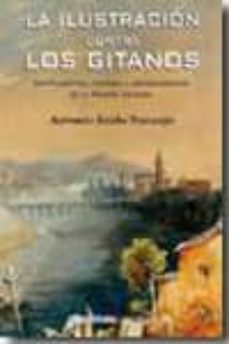 la ilustracion contra los gitanos. antecedentes, historia y consecuencias de la prision general.-9788496210820