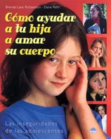 como ayudar a tu hija a amar su cuerpo: las inseguridades de las adolescentes-brenda lane richardson-elane rehr-9788497540520