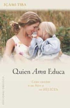 quien ama educa: como enseñar a sus hijos a ser felices-9788497771320