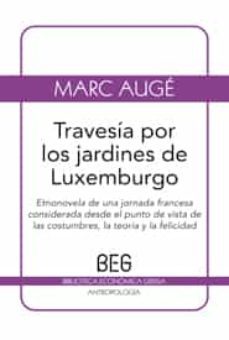 travesia por los jardines de luxemburgo: etnonovela de una jornad a francesa considerada desde el punto de vista de las costumbres, la teoria y la felicidad-9788497845120