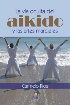 la via oculta del aikido y las artes marciales-carmelo rios-9788498273120
