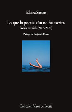 lo que la poesia aun no ha escrito: poesía reunida (2013-2020)-elvira sastre-9788498954920