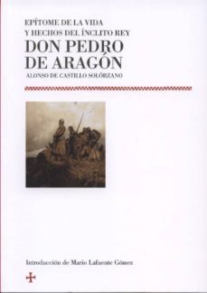epitome de la vida y hechos del inclito rey don pedro de aragon-alonso de castillo solorzano-9788499112220