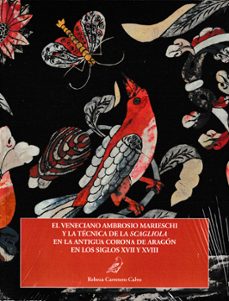 el veneciano ambrosio marieschi y la técnica de la scagliola en l a antigua corona de aragón en los siglos xvii y xviii-rebeca carretero lazaro-9788499117720