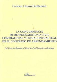 la concurrencia de responsabilidad civil contractual y extracontr actual en el contrato de arrendamiento. del derecho romano al derecho civil historico valenciano-carmen lazaro guillamon-9788499820620