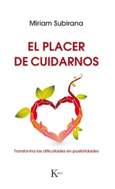 el placer de cuidarnos: transforma las dificultades en posibilidades-miriam subirana vilanova-9788499886220