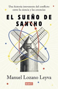 el sueño de sancho: una historia irreverente del conflicto entre la ciencia y las creencias-manuel lozano leyva-9788499929620