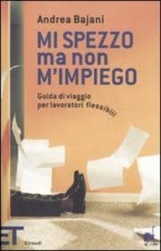 mi spezzo ma non m impiego: guida di viaggio per lavoratori fless ibili-andrea bajani-9788806180720