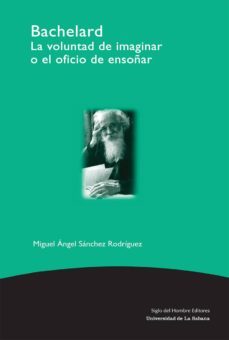 bachelard la voluntad de imaginar o el oficio de ensoñar. (ebook)-miguel angel sanchez rodriguez-9789586653220