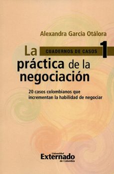 práctica de la negociación. 20 casos colombianos que incrementan la habilidad de negociar, la . cuadernos de casos n.° 1 (ebook)-alexandra garcía otálora-9789587727920