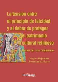 la tension entre el principio de laicidad y el deber de proteger el patrimonio cultural religioso. analisis del caso colombiano (ebook)-sergio alejandro fernandez parra-9789587908220