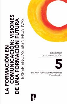 la formacion en comunicacion: visiones de una formacion futura. experiencias significativas (ebook)-juan fernando muñoz uribe-amaia arribas urrutia-marco tulio flores mayorga-9789978775820