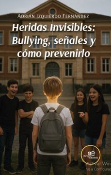 heridas invisibles: bullying, señales y cómo prevenirlo-adrian izquierdo fernandez-9791256961320