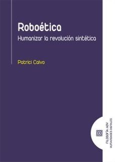 roboetica. humanizar la revolucion sintetica-patrici calvo-9791370330620