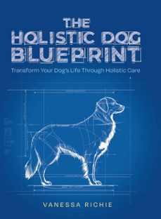 the holistic dog blueprint: transform your dog's life through holistic care (ebook)-vanessa richie-9798227410320