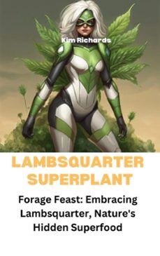 lambsquarter superplant - forage feast: embracing lambsquarter, nature's hidden superfood (ebook)-kim richards-9798230900320