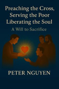 preaching the cross, serving the poor, liberating the soul (ebook)-peter nguyen-9798232630720