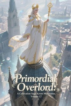 primordial overlord: a cultivation saga across multiverses, volume 17 (ebook)-9798232883720