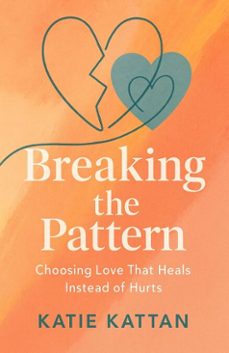 breaking the pattern: choosing love that heals instead of hurts (ebook)-katie kattan-9798295428920