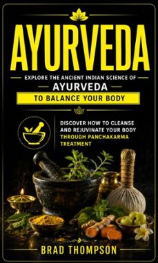 ayurveda: explore the ancient indian science of ayurveda to balance your body (discover how to cleanse and rejuvinate your body through panchakarma treatment) (ebook)-brad thompson-9798902168720