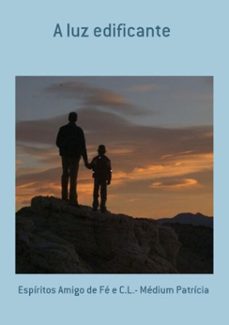 a luz edificante (ebook)-espíritos amigo fé c.l.- médium de e patrícia-3410001524530