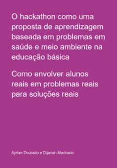 o hackathon como uma proposta de aprendizagem baseada em problemas em saude e meio ambiente na educaço basica (ebook)-ayrlan dourado-3410006564630